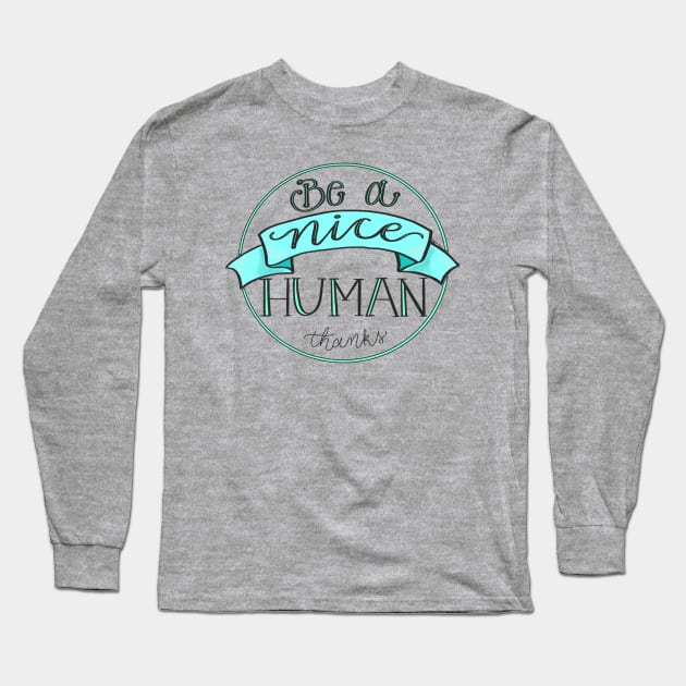 Be a Nice Human Long Sleeve T-Shirt by BlackSheepArts